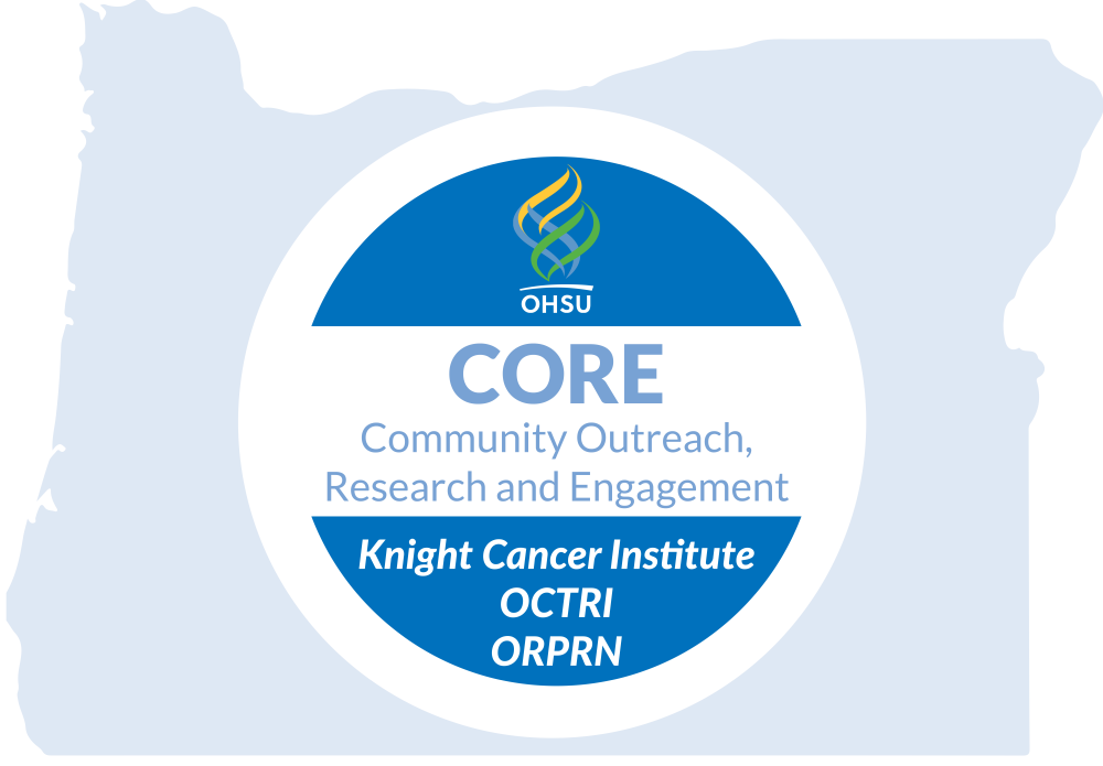 Light blue silhouette of the state of Oregon overlaid wiht a blue circle containing the OHSU logo and the text: CORE Community, Outreach, Research, and Engagement. Knight Cancer Institute, OCTRI, ORPRN.